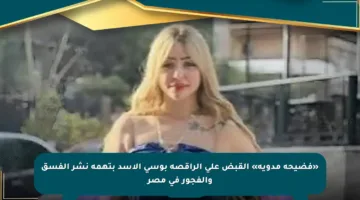 «فضيحة مدوية» القبض على الراقصة بوسي الأسد بتهمة نشر الفسق والفجور في مصر